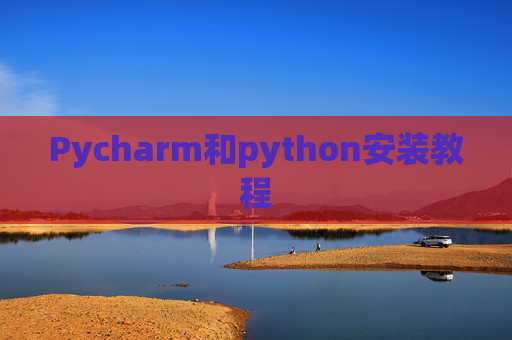 Pycharm和python安装教程 Pycharm和python安装教程